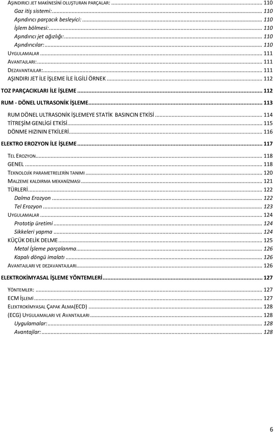 .. 113 RUM DÖNEL ULTRASONİK İŞLEMEYE STATİK BASINCIN ETKİSİ... 114 TİTREŞİM GENLİGİ ETKİSİ... 115 DÖNME HIZININ ETKİLERİ... 116 ELEKTRO EROZYON İLE İŞLEME... 117 TEL EROZYON... 118 GENEL.