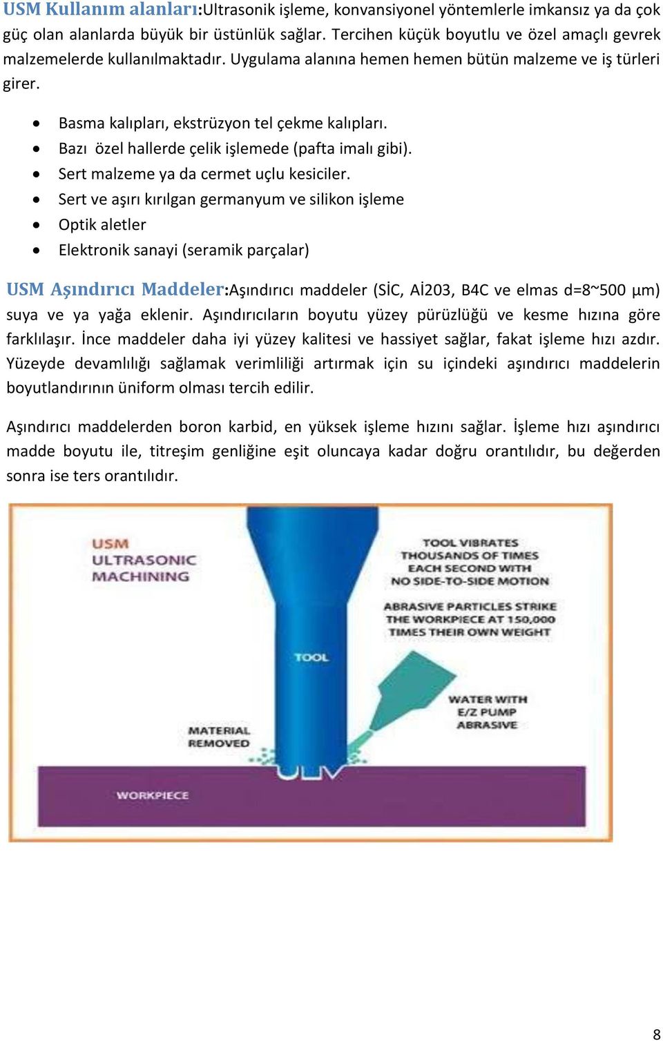 Bazı özel hallerde çelik işlemede (pafta imalı gibi). Sert malzeme ya da cermet uçlu kesiciler.