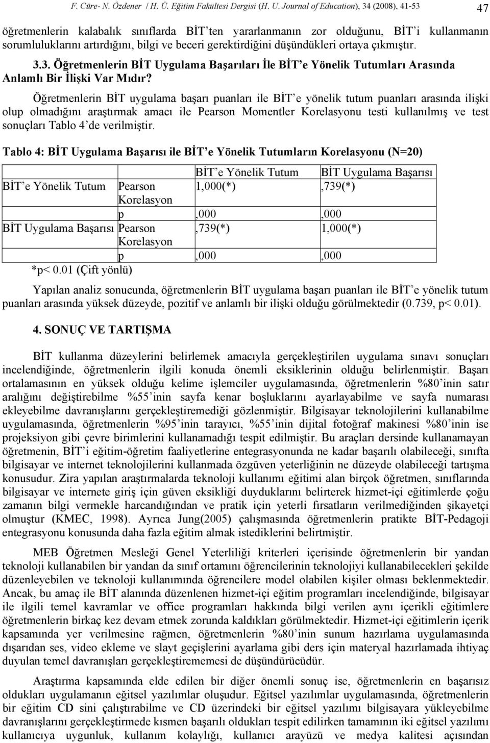 düşündükleri ortaya çıkmıştır. 3.3. Öğretmenlerin BİT Uygulama Başarıları İle BİT e Yönelik Tutumları Arasında Anlamlı Bir İlişki Var Mıdır?