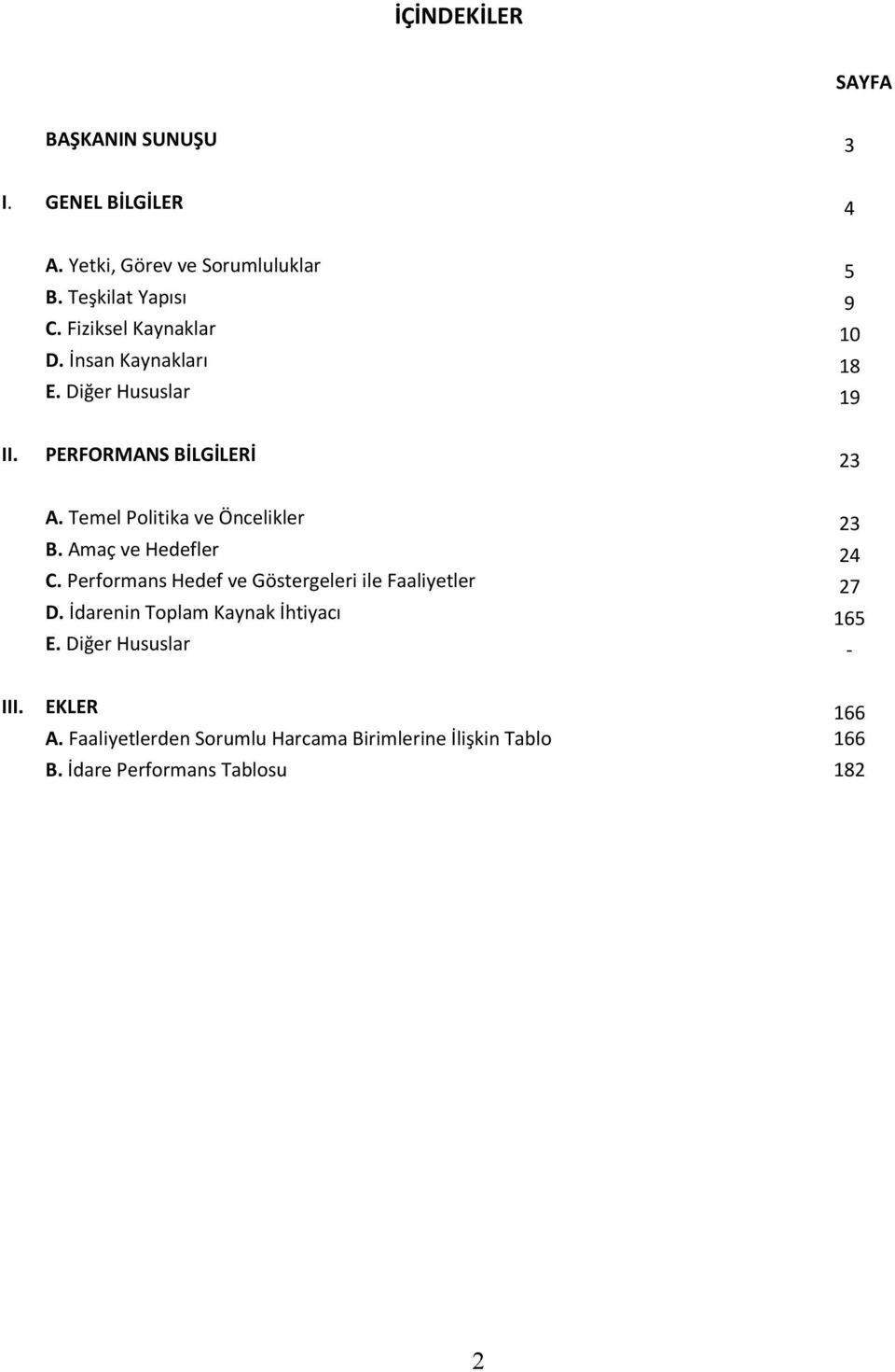 Temel Politika ve Öncelikler 23 B. Amaç ve Hedefler 24 C. Performans Hedef ve Göstergeleri ile Faaliyetler 27 D.