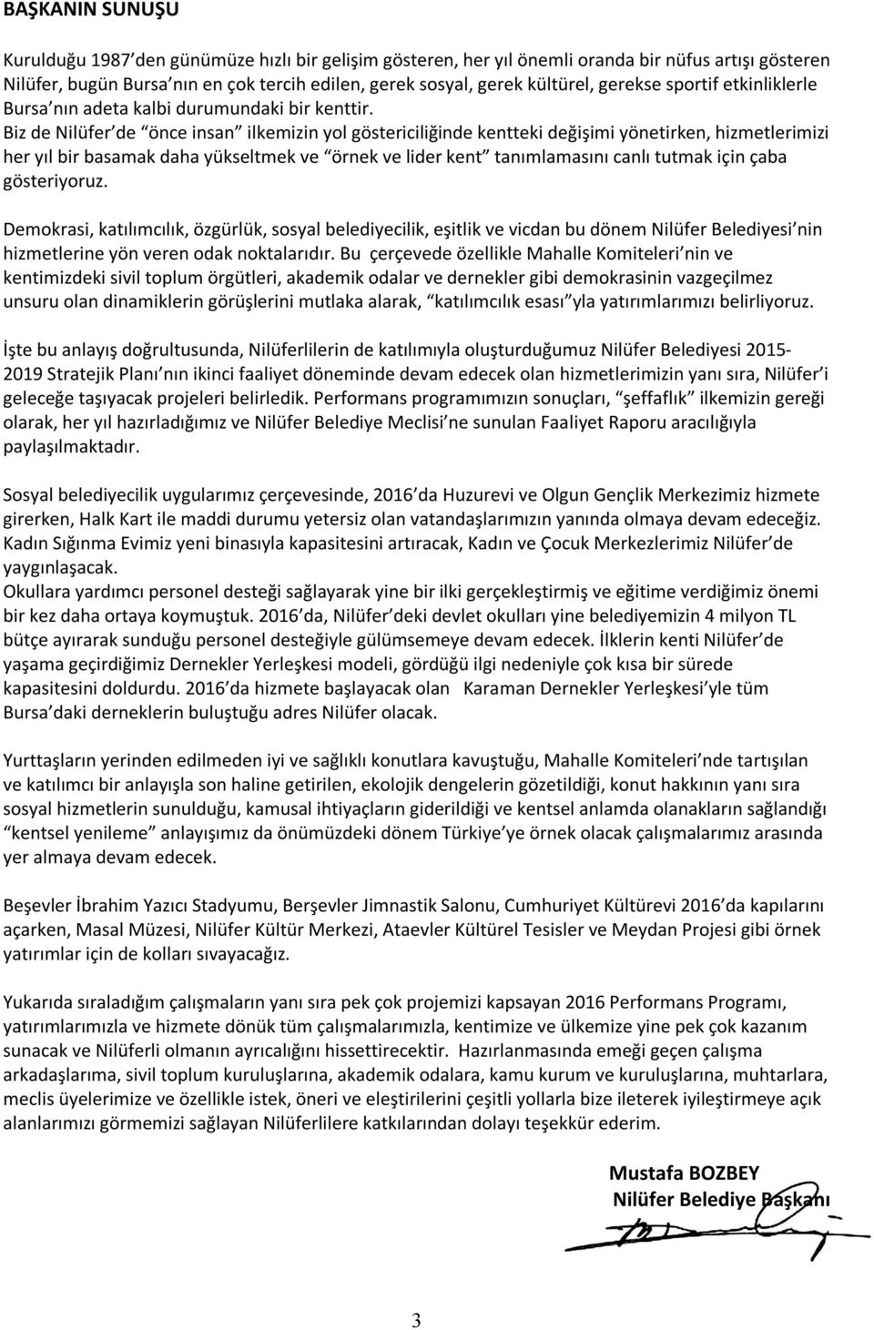 Biz de Nilüfer de önce insan ilkemizin yol göstericiliğinde kentteki değişimi yönetirken, hizmetlerimizi her yıl bir basamak daha yükseltmek ve örnek ve lider kent tanımlamasını canlı tutmak için