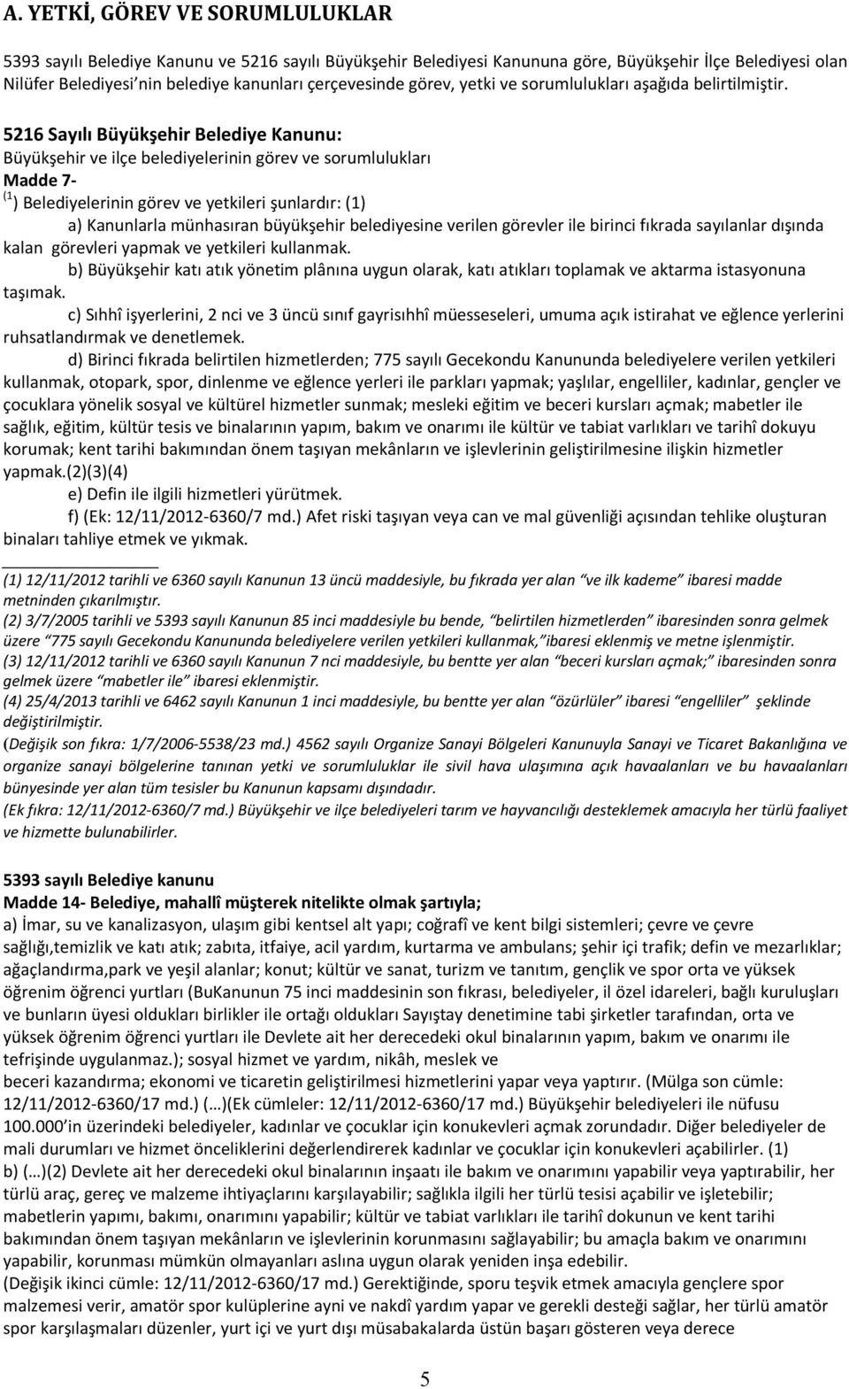 5216 Sayılı Büyükşehir Belediye Kanunu: Büyükşehir ve ilçe belediyelerinin görev ve sorumlulukları Madde 7- (1 ) Belediyelerinin görev ve yetkileri şunlardır: (1) a) Kanunlarla münhasıran büyükşehir