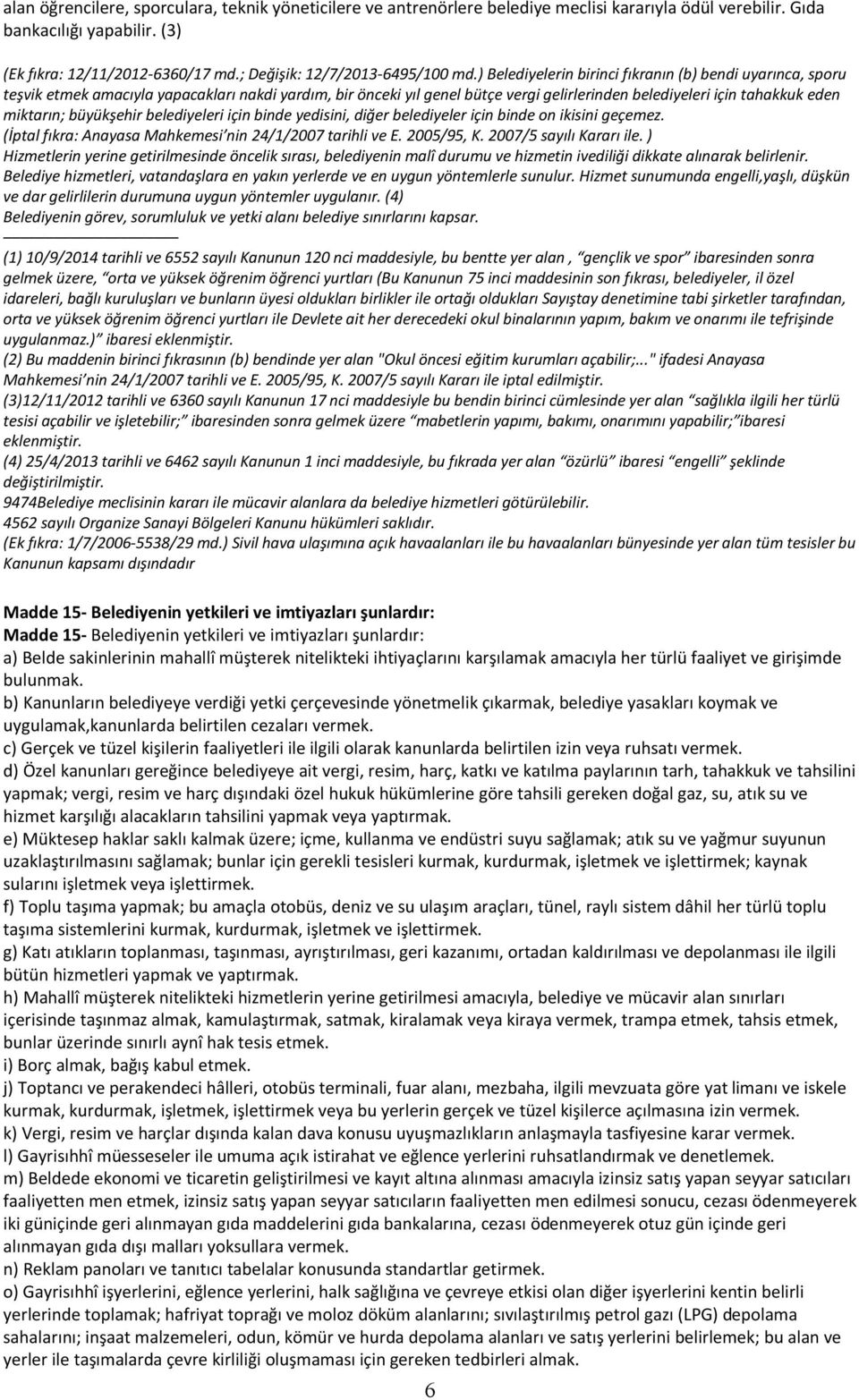 ) Belediyelerin birinci fıkranın (b) bendi uyarınca, sporu teşvik etmek amacıyla yapacakları nakdi yardım, bir önceki yıl genel bütçe vergi gelirlerinden belediyeleri için tahakkuk eden miktarın;