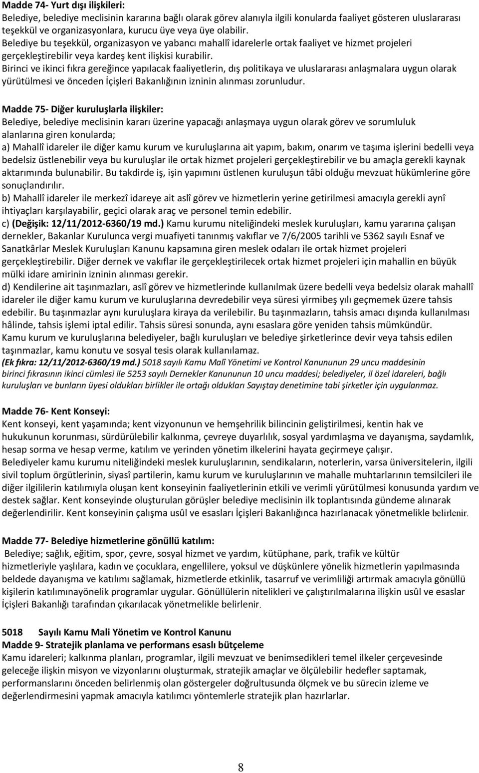 Birinci ve ikinci fıkra gereğince yapılacak faaliyetlerin, dış politikaya ve uluslararası anlaşmalara uygun olarak yürütülmesi ve önceden İçişleri Bakanlığının izninin alınması zorunludur.