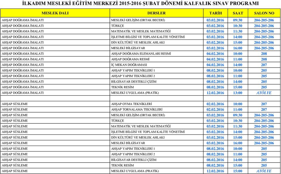 02.2016 14:00 204-205-206 AHŞAP DOĞRAMA İMALATI DİN KÜLTÜRÜ VE MESLEK AHLAKI 03.02.2016 15:00 204-205-206 AHŞAP DOĞRAMA İMALATI MESLEKİ BİLGİSAYAR 03.02.2016 16:00 204-205-206 AHŞAP DOĞRAMA İMALATI AHŞAP DOĞRAMA ELEMANLARI RESMİ 04.