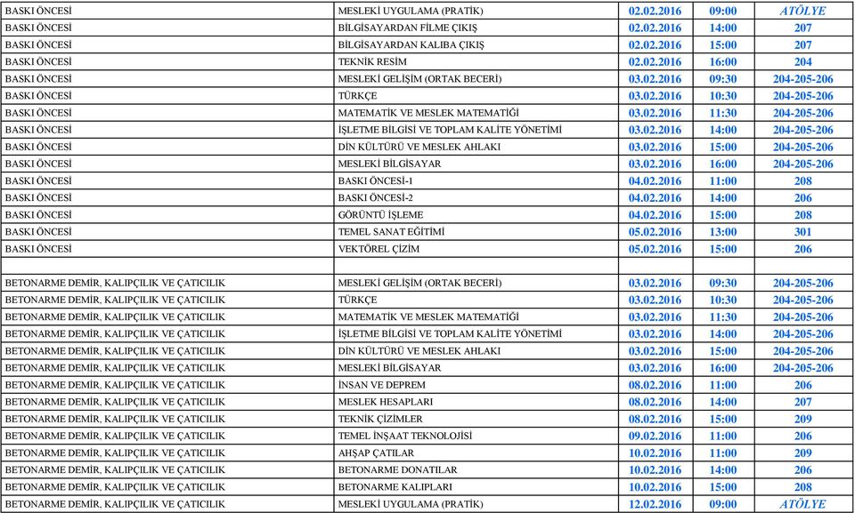 02.2016 14:00 204-205-206 BASKI ÖNCESİ DİN KÜLTÜRÜ VE MESLEK AHLAKI 03.02.2016 15:00 204-205-206 BASKI ÖNCESİ MESLEKİ BİLGİSAYAR 03.02.2016 16:00 204-205-206 BASKI ÖNCESİ BASKI ÖNCESİ-1 04.02.2016 11:00 208 BASKI ÖNCESİ BASKI ÖNCESİ-2 04.