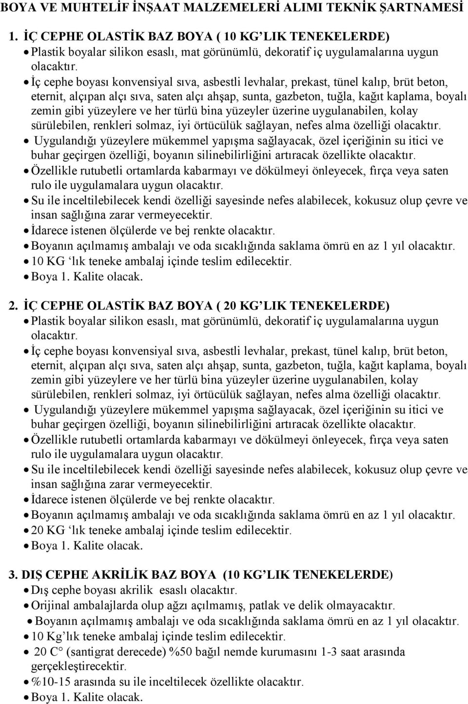 kalıp, brüt beton, eternit, alçıpan alçı sıva, saten alçı ahşap, sunta, gazbeton, tuğla, kağıt kaplama, boyalı zemin gibi yüzeylere ve her türlü bina yüzeyler üzerine uygulanabilen, kolay