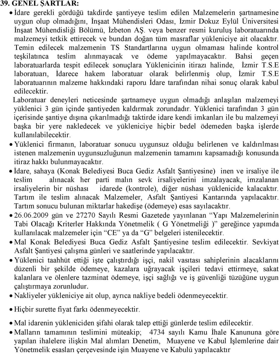 veya benzer resmi kuruluş laboratuarında malzemeyi tetkik ettirecek ve bundan doğan tüm masraflar yükleniciye ait Temin edilecek malzemenin TS Standartlarına uygun olmaması halinde kontrol