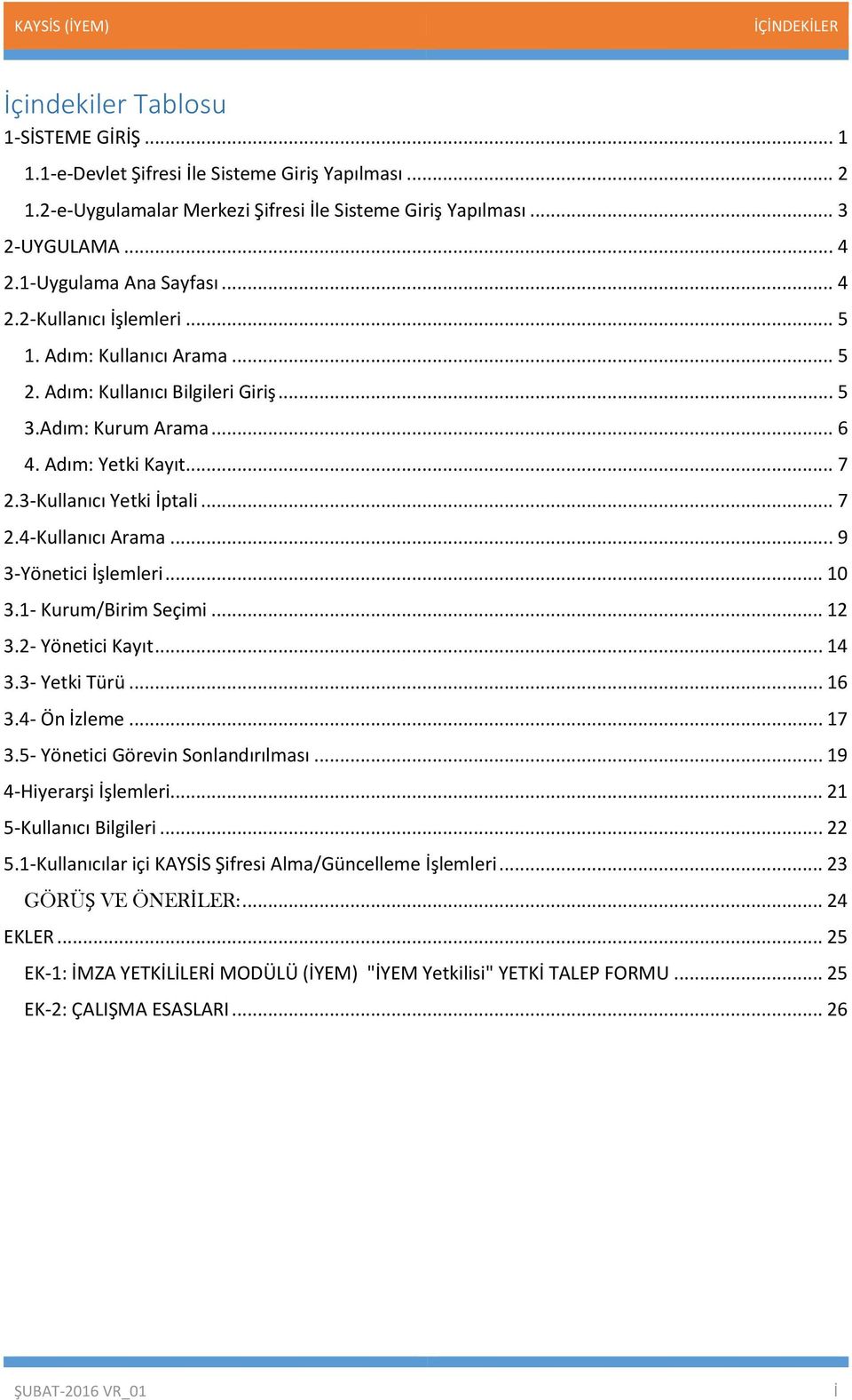 3-Kullanıcı Yetki İptali... 7 2.4-Kullanıcı Arama... 9 3-Yönetici İşlemleri... 10 3.1- Kurum/Birim Seçimi... 12 3.2- Yönetici Kayıt... 14 3.3- Yetki Türü... 16 3.4- Ön İzleme... 17 3.