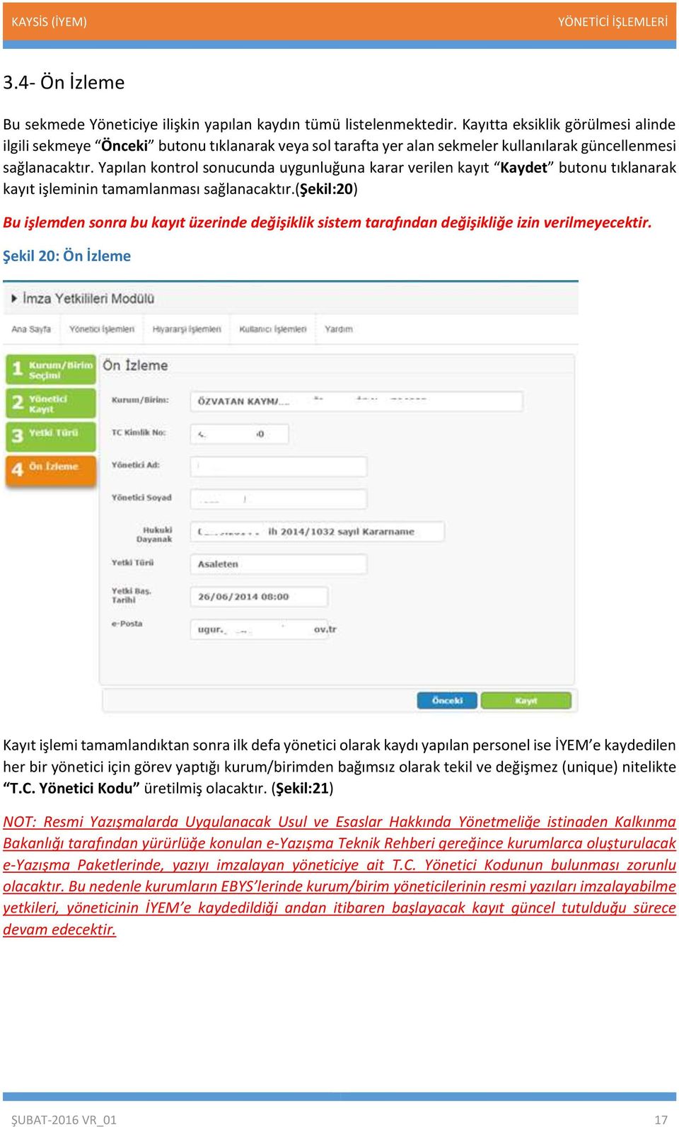 Yapılan kontrol sonucunda uygunluğuna karar verilen kayıt Kaydet butonu tıklanarak kayıt işleminin tamamlanması sağlanacaktır.