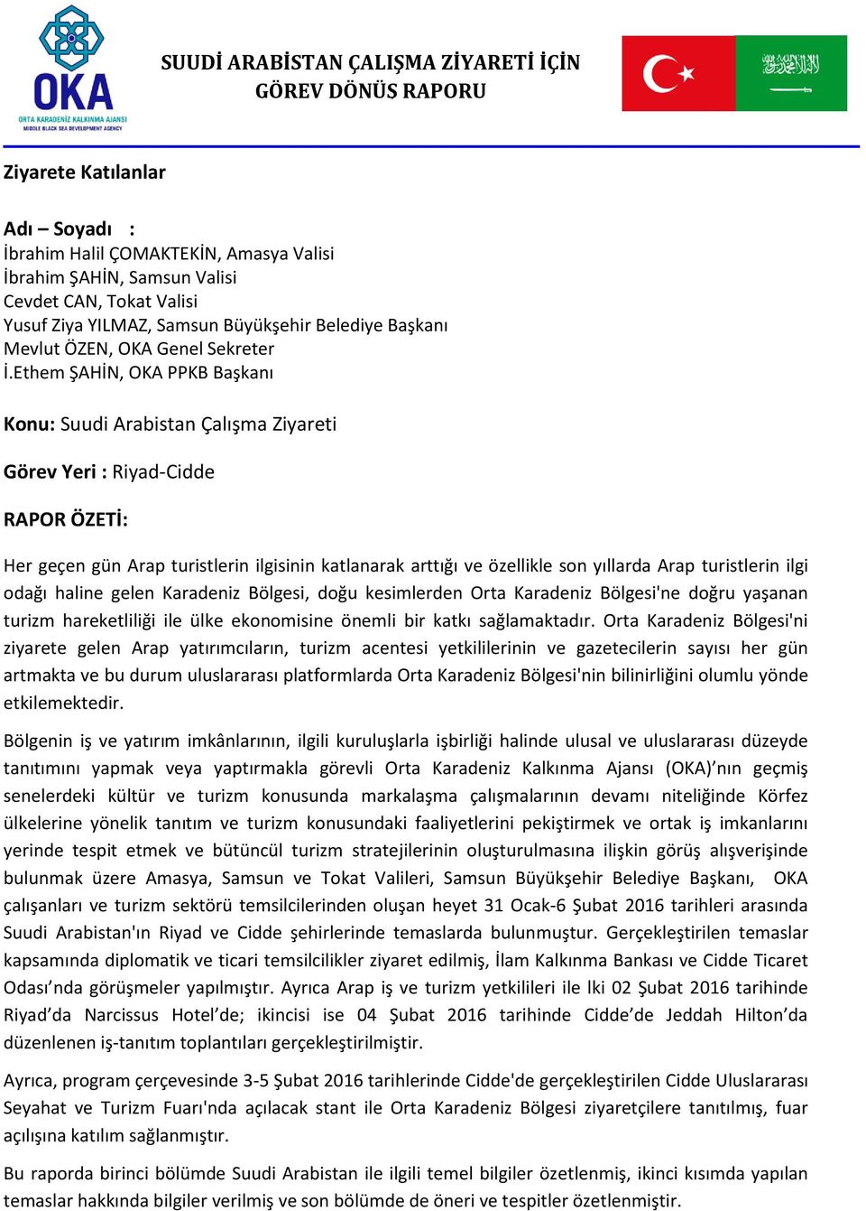 Ethem ŞAHİN, OKA PPKB Başkanı Konu: Suudi Arabistan Çalışma Ziyareti Görev Yeri : Riyad-Cidde RAPOR ÖZETİ: Her geçen gün Arap turistlerin ilgisinin katlanarak arttığı ve özellikle son yıllarda Arap