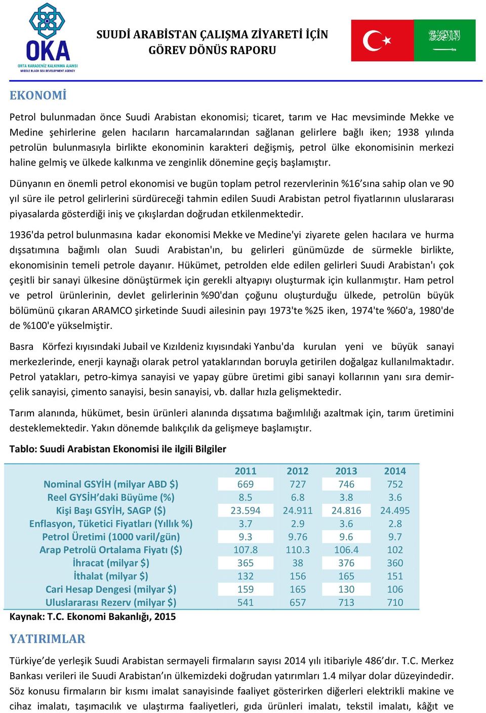 Dünyanın en önemli petrol ekonomisi ve bugün toplam petrol rezervlerinin %16 sına sahip olan ve 90 yıl süre ile petrol gelirlerini sürdüreceği tahmin edilen Suudi Arabistan petrol fiyatlarının