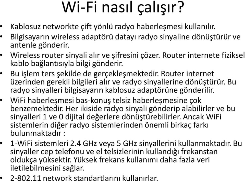 Router internet üzerinden gerekli bilgileri alır ve radyo sinyallerine dönüştürür. Bu radyo sinyalleri bilgisayarın kablosuz adaptörüne gönderilir.