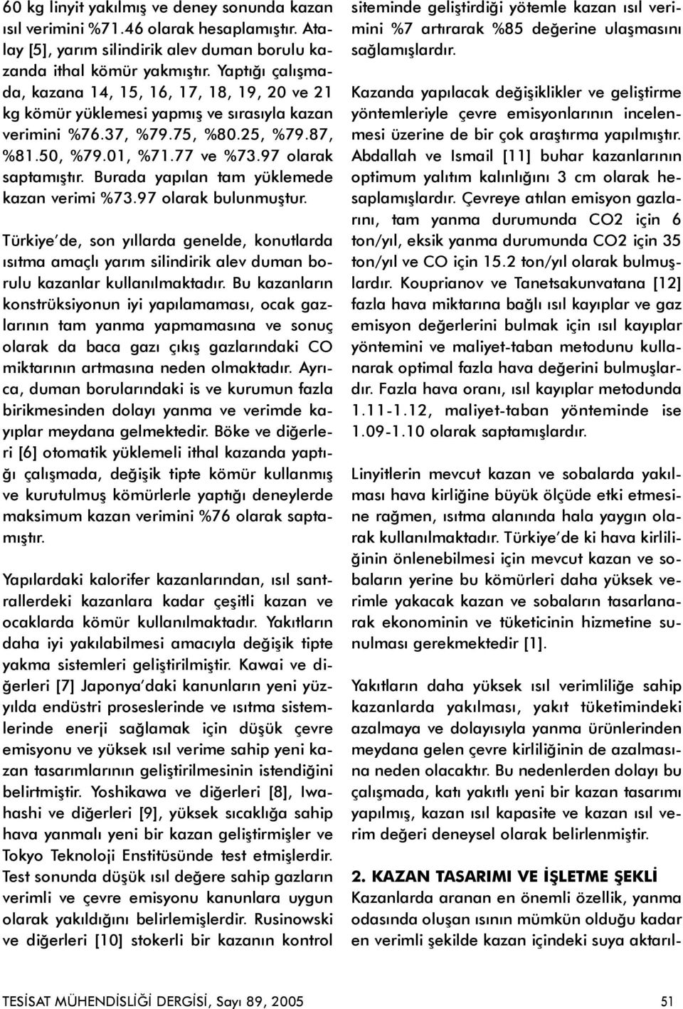 Burada yapýlan tam yüklemede kazan verimi %73.97 olarak bulunmuþtur. Türkiye de, son yýllarda genelde, konutlarda ýsýtma amaçlý yarým silindirik alev duman borulu kazanlar kullanýlmaktadýr.