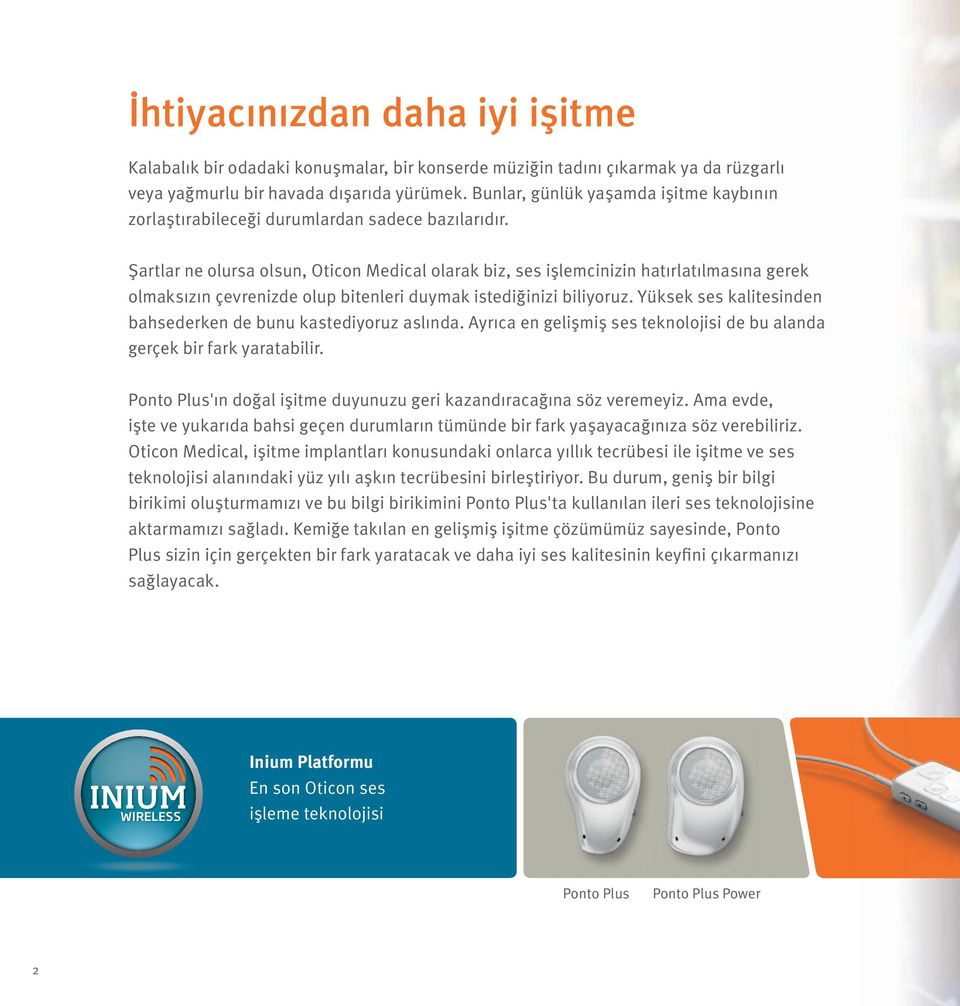 Şartlar ne olursa olsun, Oticon Medical olarak biz, ses işlemcinizin hatırlatılmasına gerek olmaksızın çevrenizde olup bitenleri duymak istediğinizi biliyoruz.