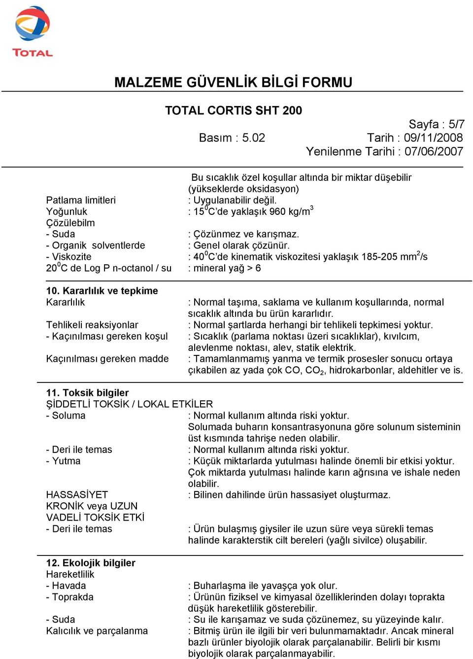 - Viskozite : 40 0 C de kinematik viskozitesi yaklaşık 185-205 mm 2 /s 20 0 C de Log P n-octanol / su : mineral yağ > 6 10.