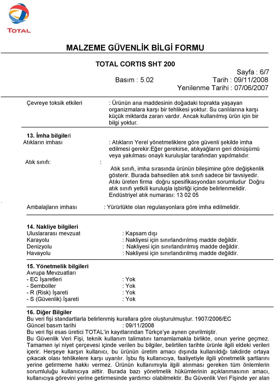 eğer gerekirse, atıkyağların geri dönüşümü veya yakılması onaylı kuruluşlar tarafından yapılmalıdır. Atık sınıfı, imha sırasında ürünün bileşimine göre değişkenlik gösterir.