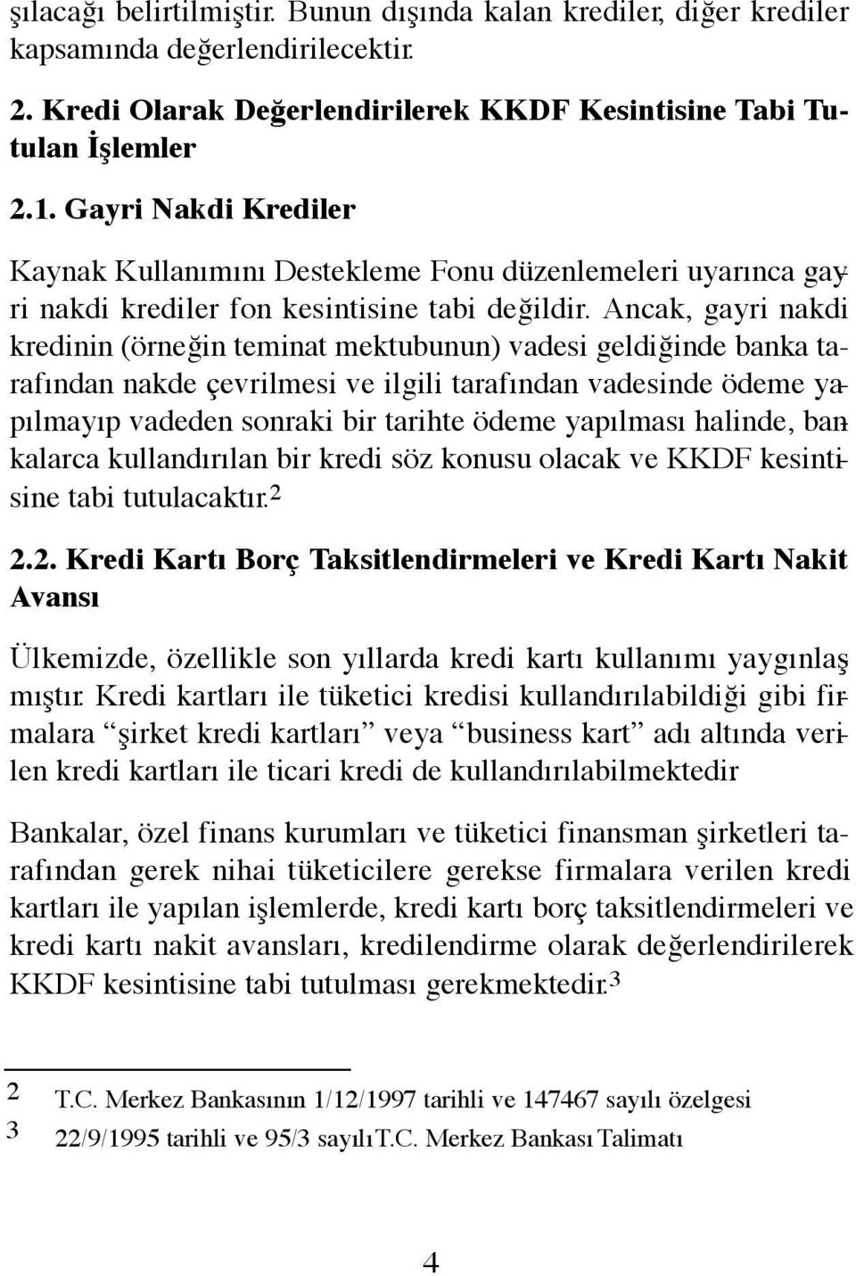 Ancak, gayri nakdi kredinin (örneğin teminat mektubunun) vadesi geldiğinde banka tarafından nakde çevrilmesi ve ilgili tarafından vadesinde ödeme yapılmayıp vadeden sonraki bir tarihte ödeme