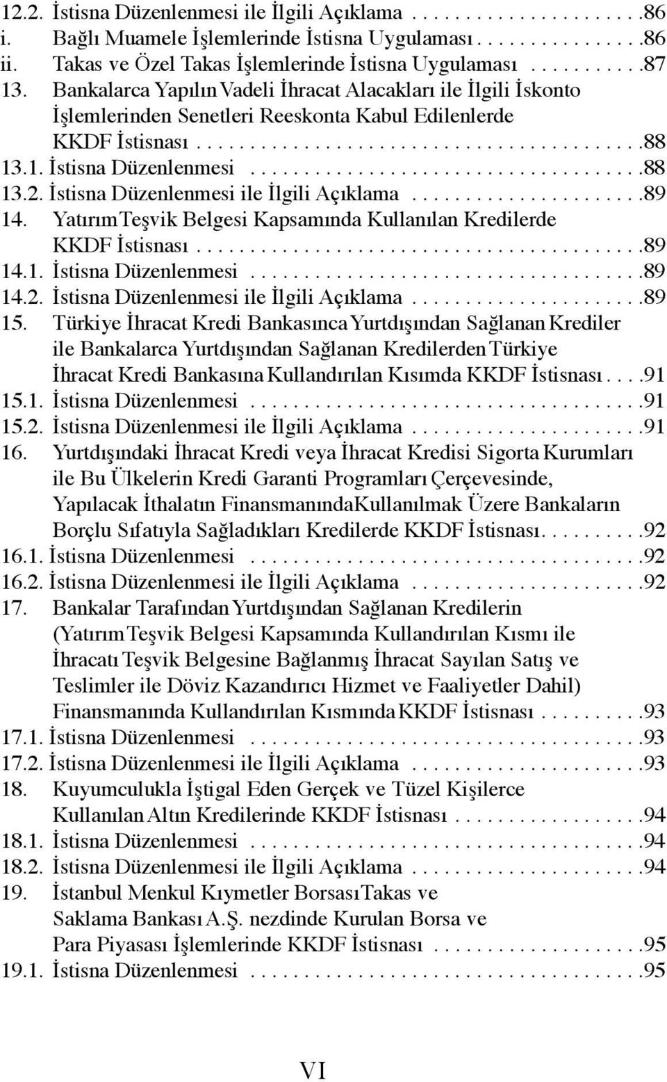 ....................................88 13.2. İstisna Düzenlenmesi ile İlgili Açıklama......................89 14. Yatırım Teşvik Belgesi Kapsamında Kullanılan Kredilerde KKDF İstisnası..........................................89 14.1. İstisna Düzenlenmesi.....................................89 14.2. İstisna Düzenlenmesi ile İlgili Açıklama......................89 15.