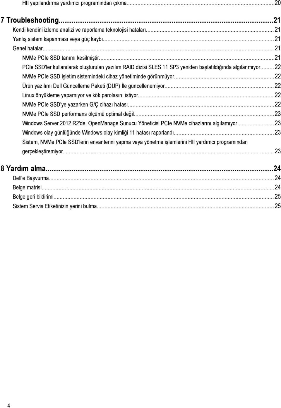 .. 22 NVMe PCIe SSD işletim sistemindeki cihaz yönetiminde görünmüyor...22 Ürün yazılımı Dell Güncelleme Paketi (DUP) İle güncellenemiyor... 22 Linux önyükleme yapamıyor ve kök parolasını istiyor.