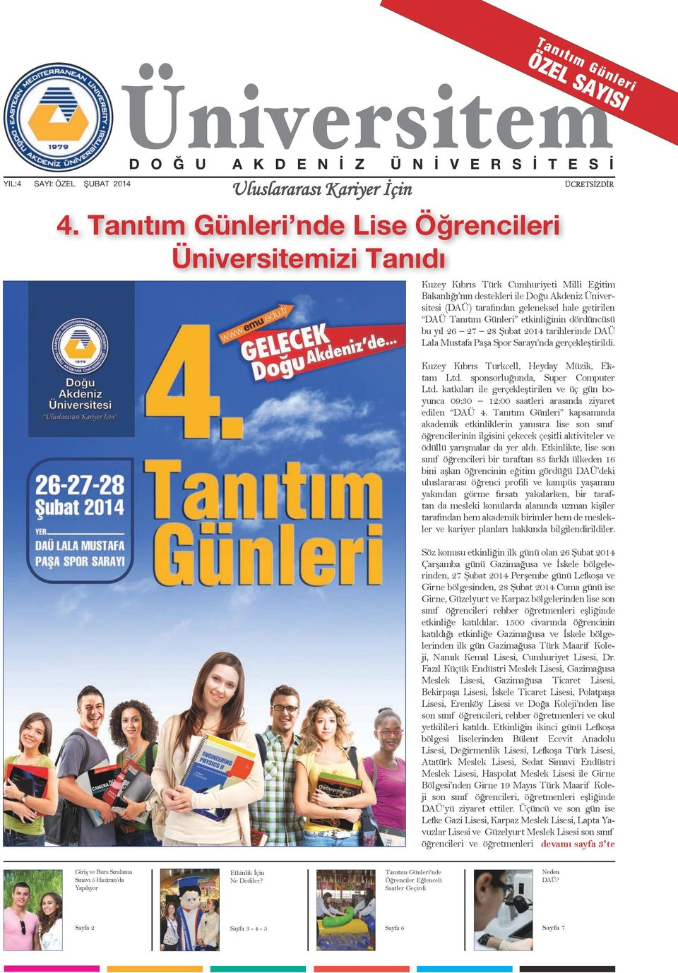 DAÜ Tanıtım Günleri etkinliğinin dördüncüsü bu yıl 26 27 28 Şubat 2014 tarihlerinde DAÜ Lala Mustafa Paşa Spor Sarayı nda gerçekleştirildi. Kuzey Kıbrıs Turkcell, Heyday Müzik, Ektam Ltd.