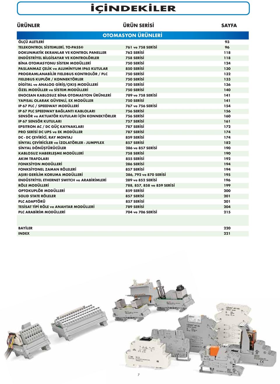 132 FIELDBUS KUPLÖR / KONNEKTÖRLER 750 SERİSİ 133 DİGİTAL ve ANALOG GİRİŞ/ÇIKIŞ MODÜLLERİ 750 SERİSİ 136 ÖZEL MODÜLLER ve SİSTEM MODÜLLERİ 750 SERİSİ 140 ENOCEAN KABLOSUZ BİNA OTOMASYON ÜRÜNLERİ 789