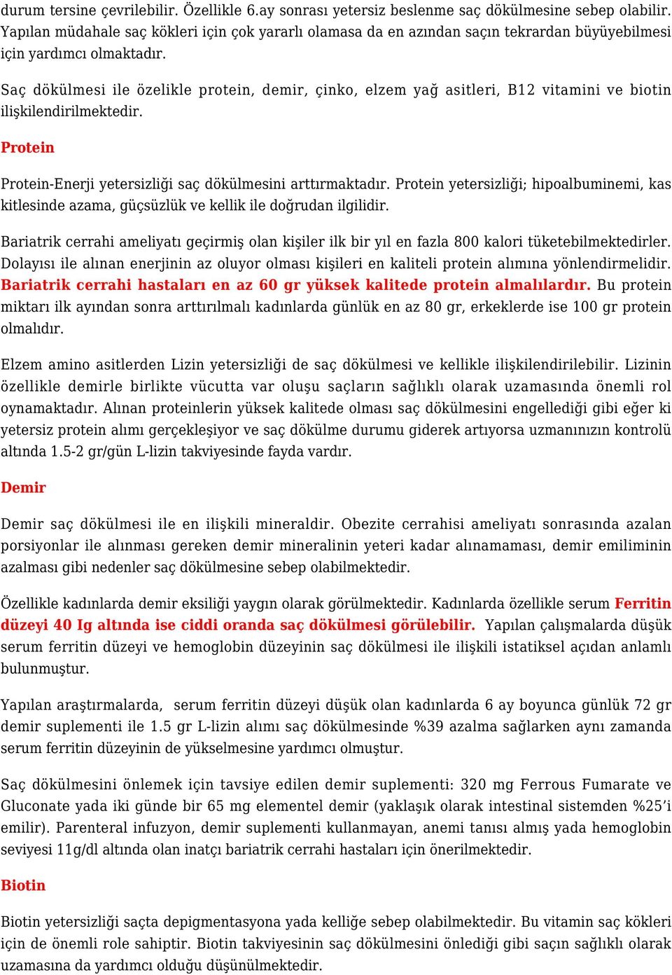 Saç dökülmesi ile özelikle protein, demir, çinko, elzem yağ asitleri, B12 vitamini ve biotin ilişkilendirilmektedir. Protein Protein-Enerji yetersizliği saç dökülmesini arttırmaktadır.