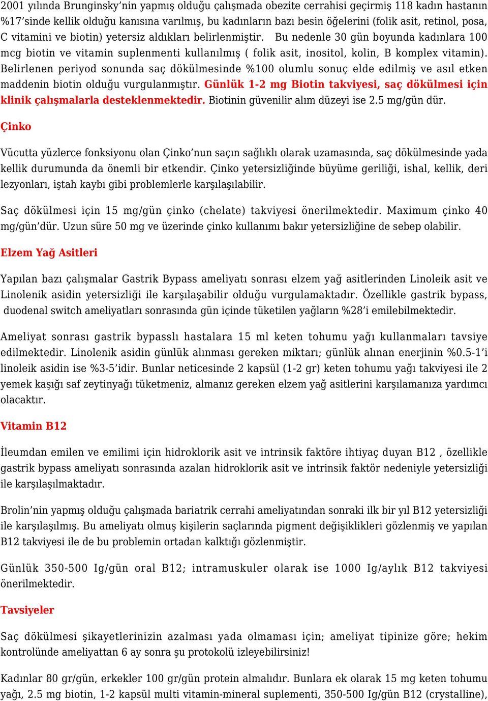 Belirlenen periyod sonunda saç dökülmesinde %100 olumlu sonuç elde edilmiş ve asıl etken maddenin biotin olduğu vurgulanmıştır.