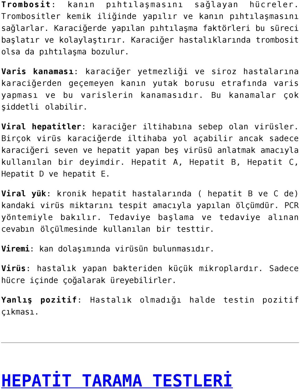 Varis kanaması: karaciğer yetmezliği ve siroz hastalarına karaciğerden geçemeyen kanın yutak borusu etrafında varis yapması ve bu varislerin kanamasıdır. Bu kanamalar çok şiddetli olabilir.