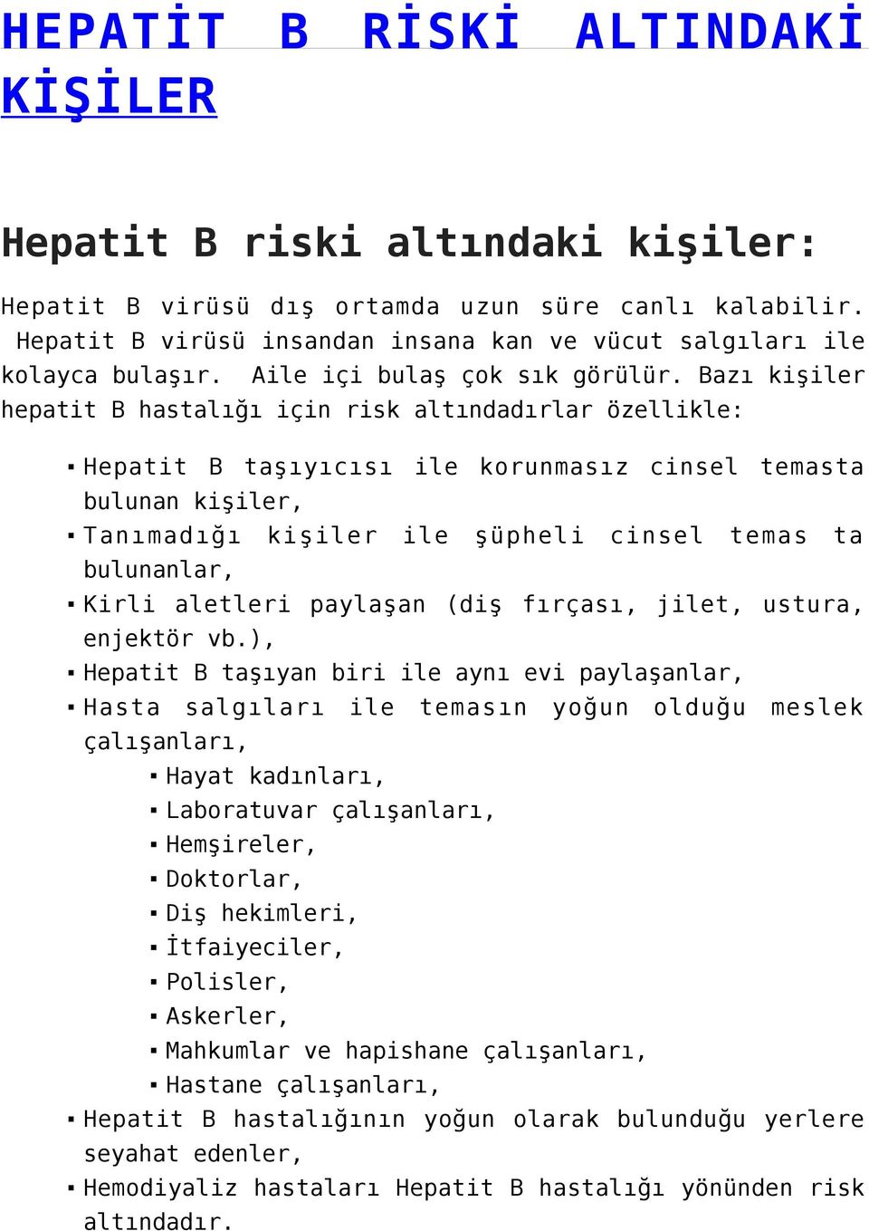 Bazı kişiler hepatit B hastalığı için risk altındadırlar özellikle: Hepatit B taşıyıcısı ile korunmasız cinsel temasta bulunan kişiler, Tanımadığı kişiler ile şüpheli cinsel temas ta bulunanlar,