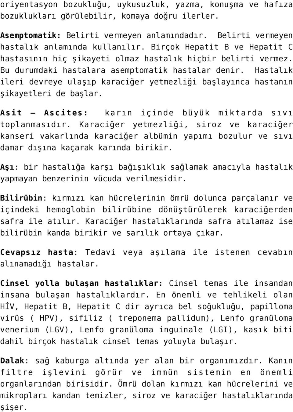 Hastalık ileri devreye ulaşıp karaciğer yetmezliği başlayınca hastanın şikayetleri de başlar. Asit Ascites: karın içinde büyük miktarda sıvı toplanmasıdır.