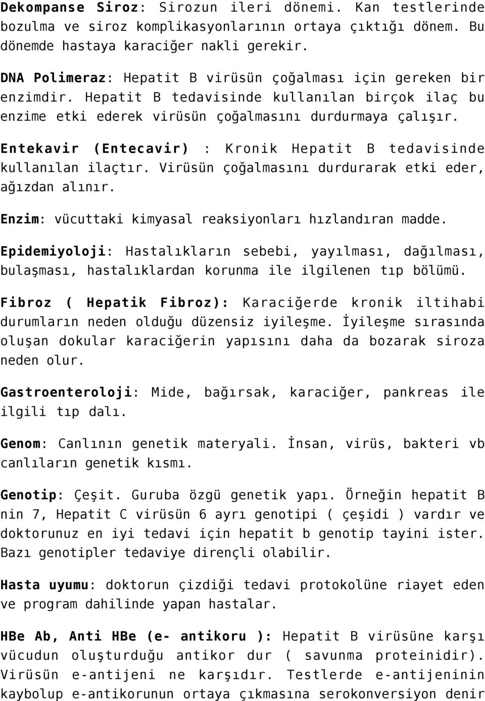 Entekavir (Entecavir) : Kronik Hepatit B tedavisinde kullanılan ilaçtır. Virüsün çoğalmasını durdurarak etki eder, ağızdan alınır. Enzim: vücuttaki kimyasal reaksiyonları hızlandıran madde.