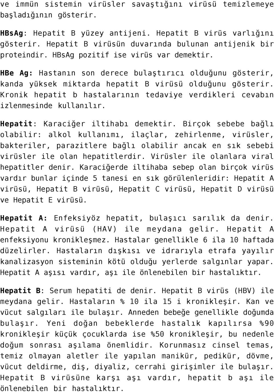 HBe Ag: Hastanın son derece bulaştırıcı olduğunu gösterir, kanda yüksek miktarda hepatit B virüsü olduğunu gösterir. Kronik hepatit b hastalarının tedaviye verdikleri cevabın izlenmesinde kullanılır.