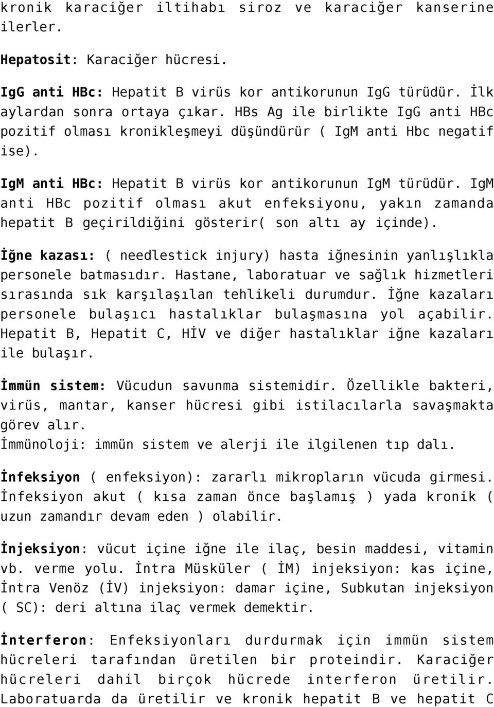 IgM anti HBc pozitif olması akut enfeksiyonu, yakın zamanda hepatit B geçirildiğini gösterir( son altı ay içinde). İğne kazası: ( needlestick injury) hasta iğnesinin yanlışlıkla personele batmasıdır.