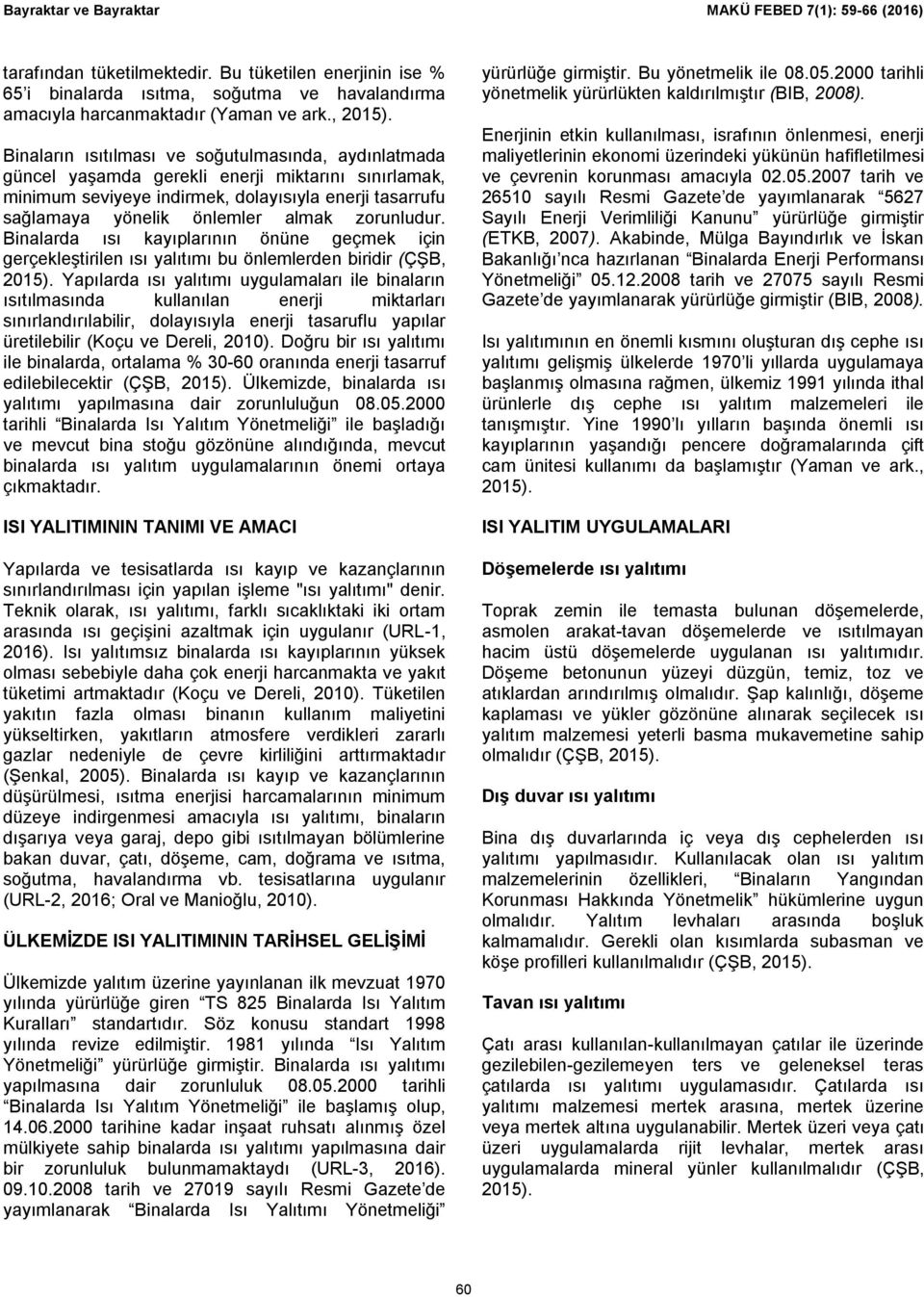 Binaların ısıtılması ve soğutulmasında, aydınlatmada güncel yaşamda gerekli enerji miktarını sınırlamak, minimum seviyeye indirmek, dolayısıyla enerji tasarrufu sağlamaya yönelik önlemler almak