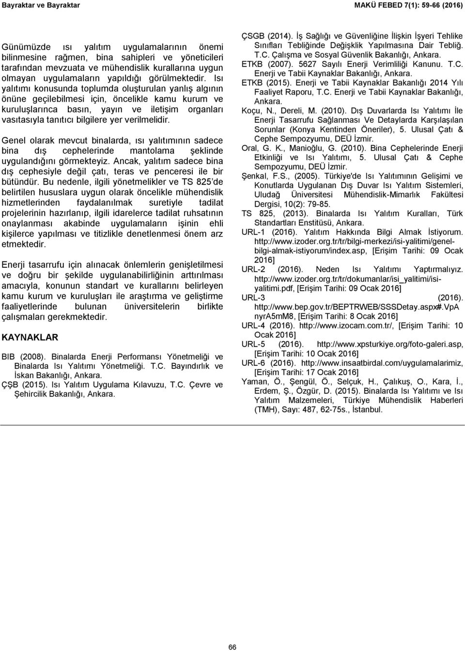 Isı yalıtımı konusunda toplumda oluşturulan yanlış algının önüne geçilebilmesi için, öncelikle kamu kurum ve kuruluşlarınca basın, yayın ve iletişim organları vasıtasıyla tanıtıcı bilgilere yer