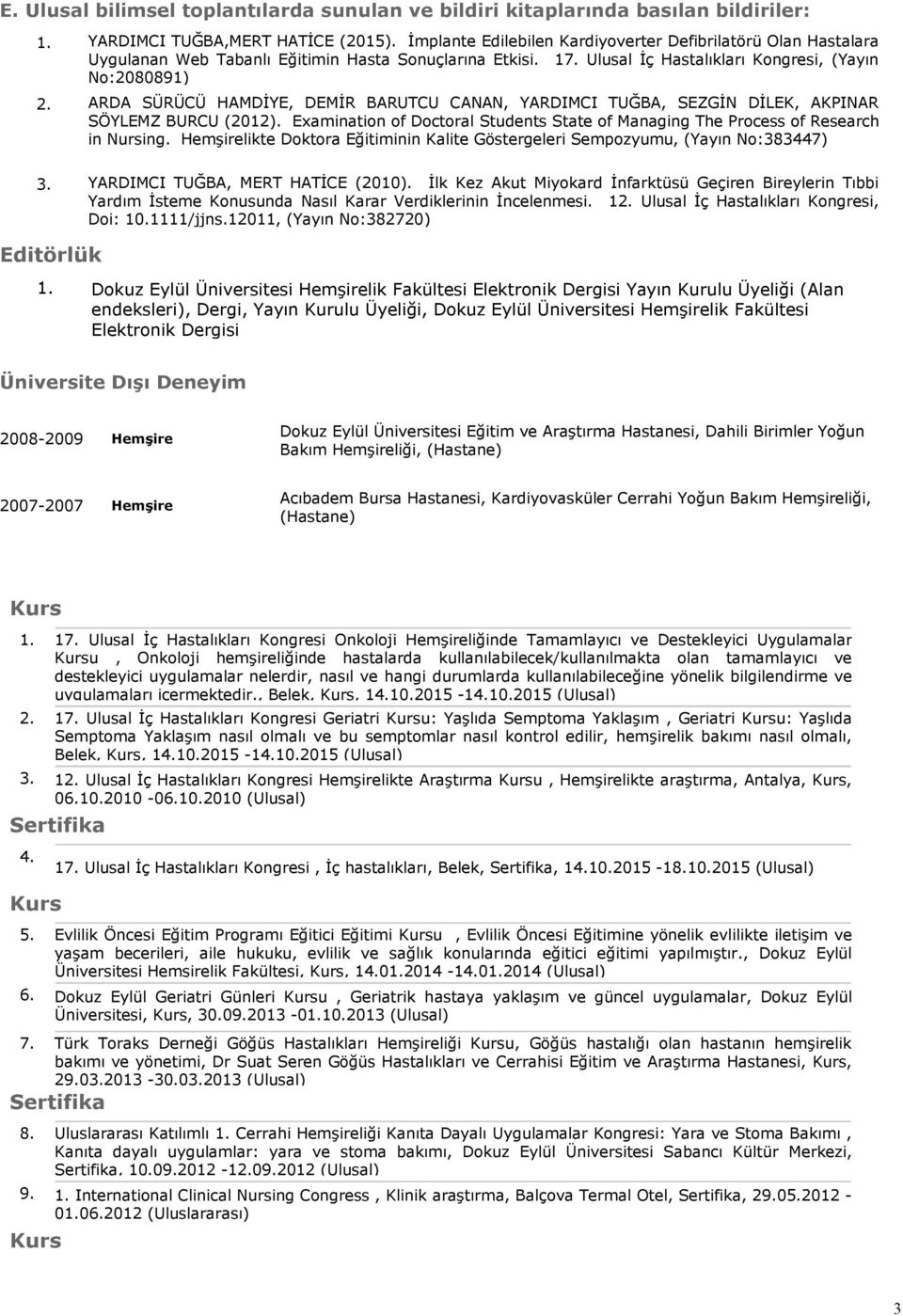 Ulusal İç Hastalıkları Kongresi, (Yayın No:2080891) ARDA SÜRÜCÜ HAMDİYE, DEMİR BARUTCU CANAN, YARDIMCI TUĞBA, SEZGİN DİLEK, AKPINAR SÖYLEMZ BURCU (2012).