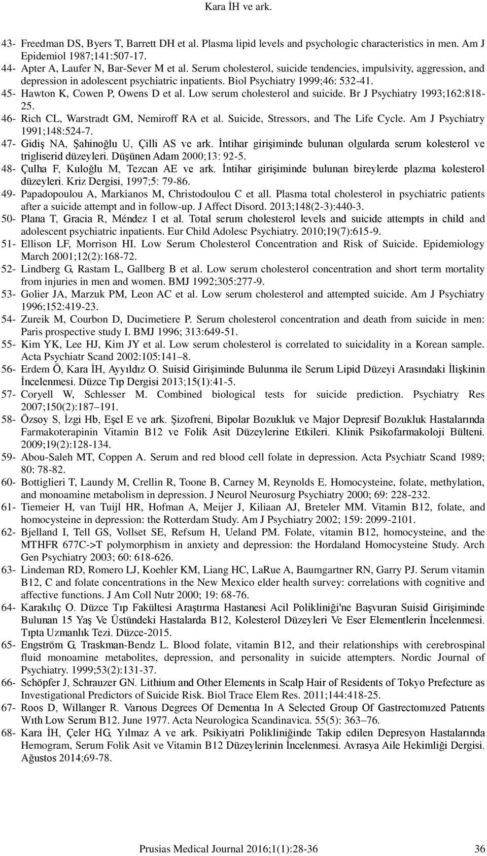 Low serum cholesterol and suicide. Br J Psychiatry 1993;162:818-25. 46- Rich CL, Warstradt GM, Nemiroff RA et al. Suicide, Stressors, and The Life Cycle. Am J Psychiatry 1991;148:524-7.