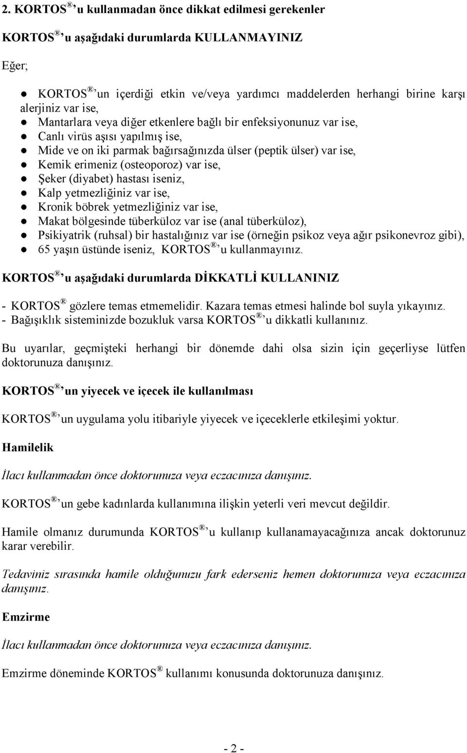 var ise, Şeker (diyabet) hastası iseniz, Kalp yetmezliğiniz var ise, Kronik böbrek yetmezliğiniz var ise, Makat bölgesinde tüberküloz var ise (anal tüberküloz), Psikiyatrik (ruhsal) bir hastalığınız