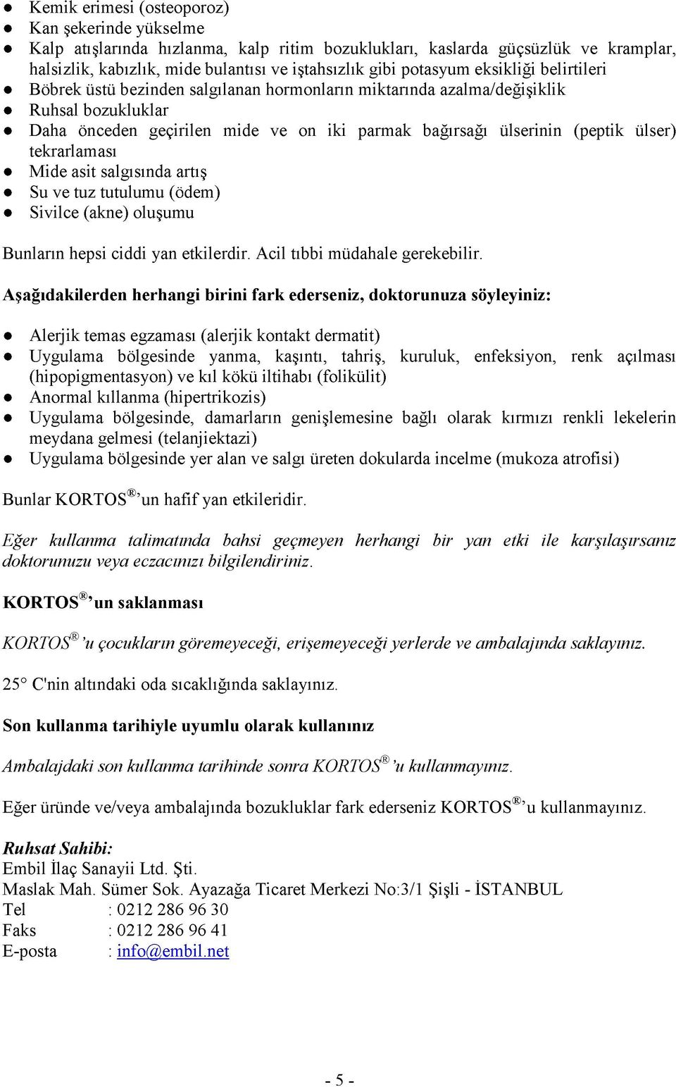 tekrarlaması Mide asit salgısında artış Su ve tuz tutulumu (ödem) Sivilce (akne) oluşumu Bunların hepsi ciddi yan etkilerdir. Acil tıbbi müdahale gerekebilir.