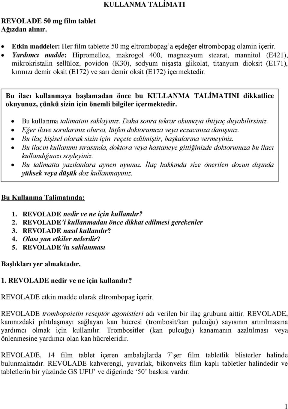 sarı demir oksit (E172) içermektedir. Bu ilacı kullanmaya başlamadan önce bu KULLANMA TALİMATINI dikkatlice okuyunuz, çünkü sizin için önemli bilgiler içermektedir. Bu kullanma talimatını saklayınız.