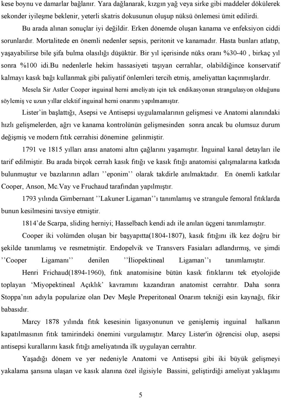 Hasta bunları atlatıp, yaşayabilirse bile şifa bulma olasılığı düşüktür. Bir yıl içerisinde nüks oranı %30-40, birkaç yıl sonra %100 idi.