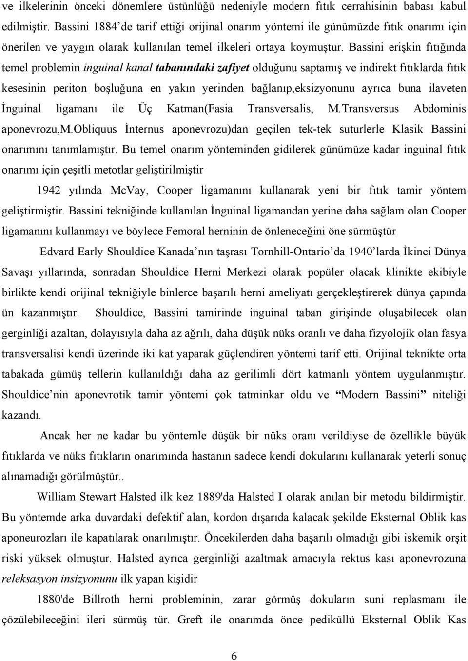 Bassini erişkin fıtığında temel problemin inguinal kanal tabanındaki zafiyet olduğunu saptamış ve indirekt fıtıklarda fıtık kesesinin periton boşluğuna en yakın yerinden bağlanıp,eksizyonunu ayrıca