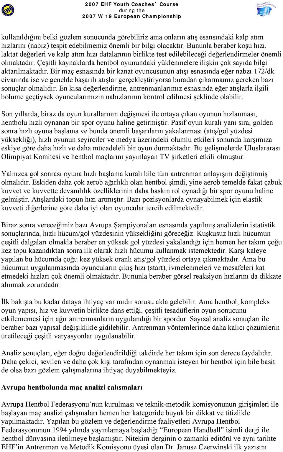 Çeşitli kaynaklarda hentbol oyunundaki yüklenmelere ilişkin çok sayıda bilgi aktarılmaktadır.