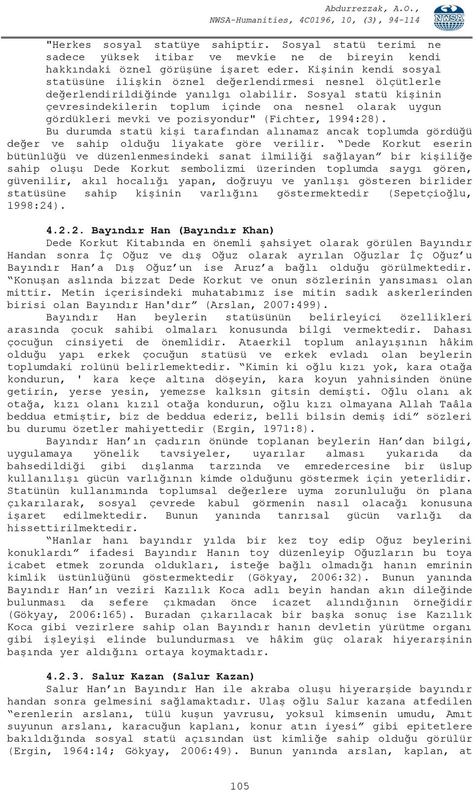 Sosyal statü kişinin çevresindekilerin toplum içinde ona nesnel olarak uygun gördükleri mevki ve pozisyondur" (Fichter, 1994:28).