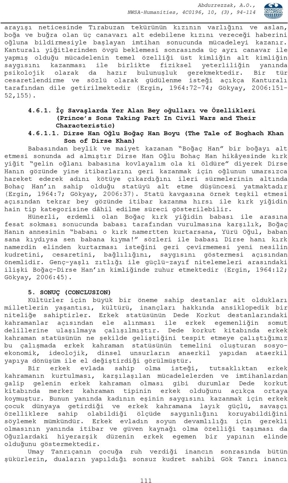 Kanturalı yiğitlerinden övgü beklemesi sonrasında üç ayrı canavar ile yapmış olduğu mücadelenin temel özelliği üst kimliğin alt kimliğin saygısını kazanması ile birlikte fiziksel yeterliliğin yanında