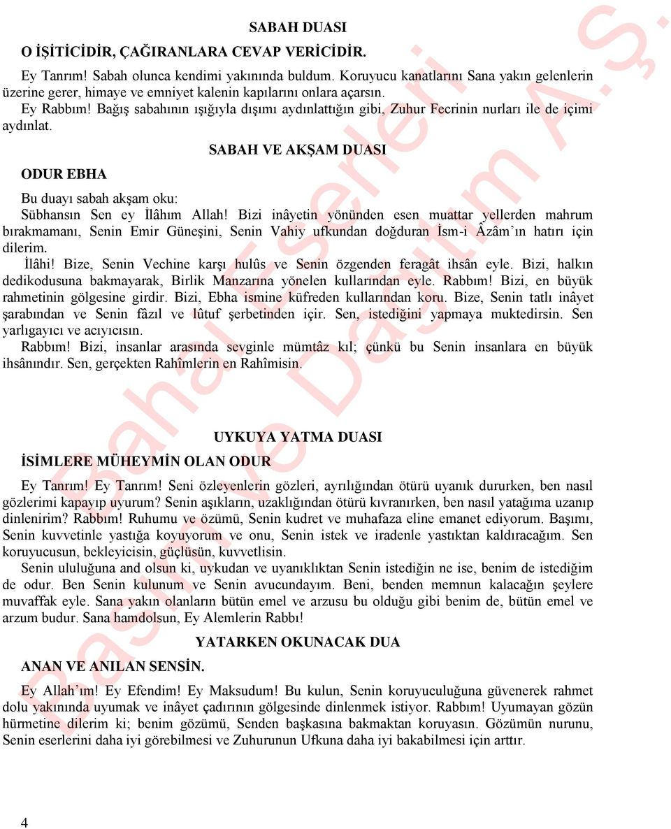 Bağış sabahının ışığıyla dışımı aydınlattığın gibi, Zuhur Fecrinin nurları ile de içimi aydınlat. ODUR EBHA SABAH VE AKŞAM DUASI Bu duayı sabah akşam oku: Sübhansın Sen ey İlâhım Allah!