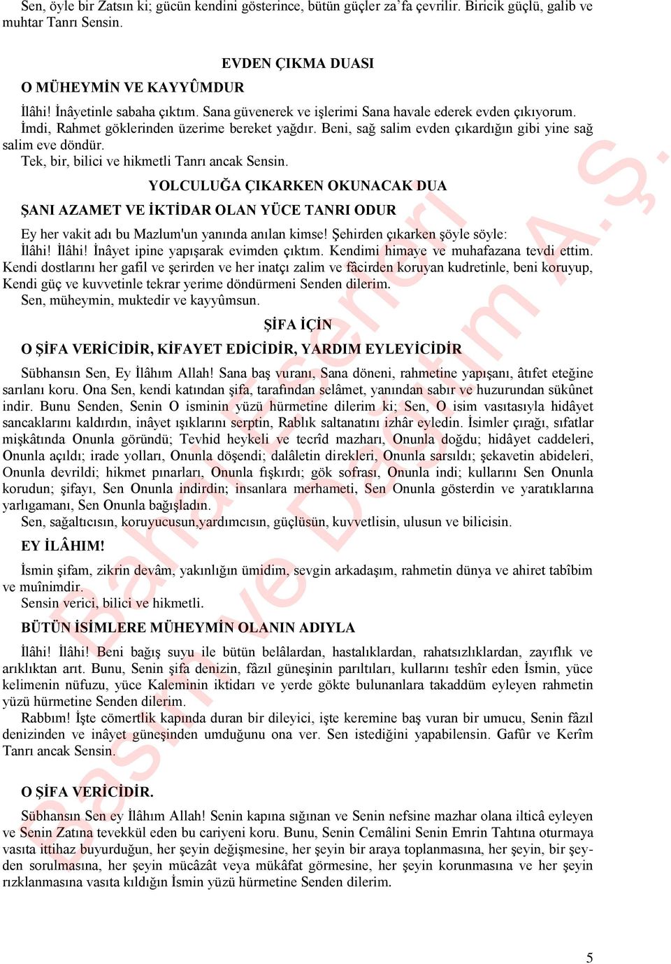 Tek, bir, bilici ve hikmetli Tanrı ancak Sensin. YOLCULUĞA ÇIKARKEN OKUNACAK DUA ŞANI AZAMET VE İKTİDAR OLAN YÜCE TANRI ODUR Ey her vakit adı bu Mazlum'un yanında anılan kimse!