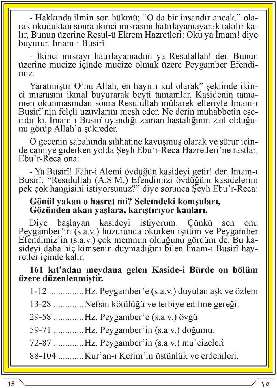 Bunun üzerine mucize içinde mucize olmak üzere Peygamber Efendimiz: Yaratmıştır O nu Allah, en hayırlı kul olarak şeklinde ikinci mısrasını ikmal buyurarak beyti tamamlar.