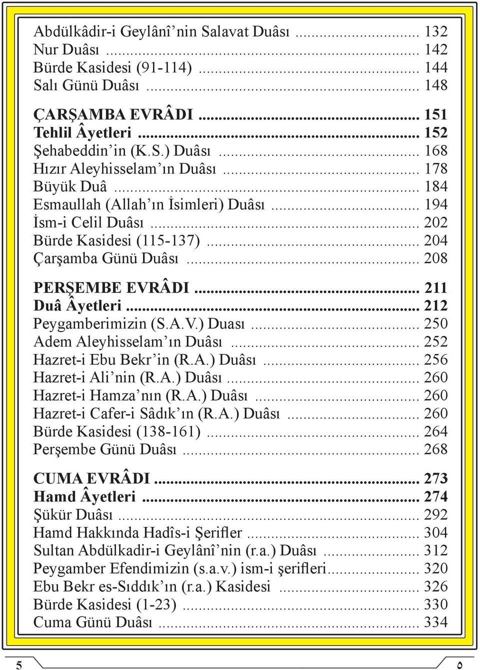 .. 211 Duâ Âyetleri... 212 Peygamberimizin (S.A.V.) Duası... 250 Adem Aleyhisselam ın Duâsı... 252 Hazret-i Ebu Bekr in (R.A.) Duâsı... 256 Hazret-i Ali nin (R.A.) Duâsı... 260 Hazret-i Hamza nın (R.